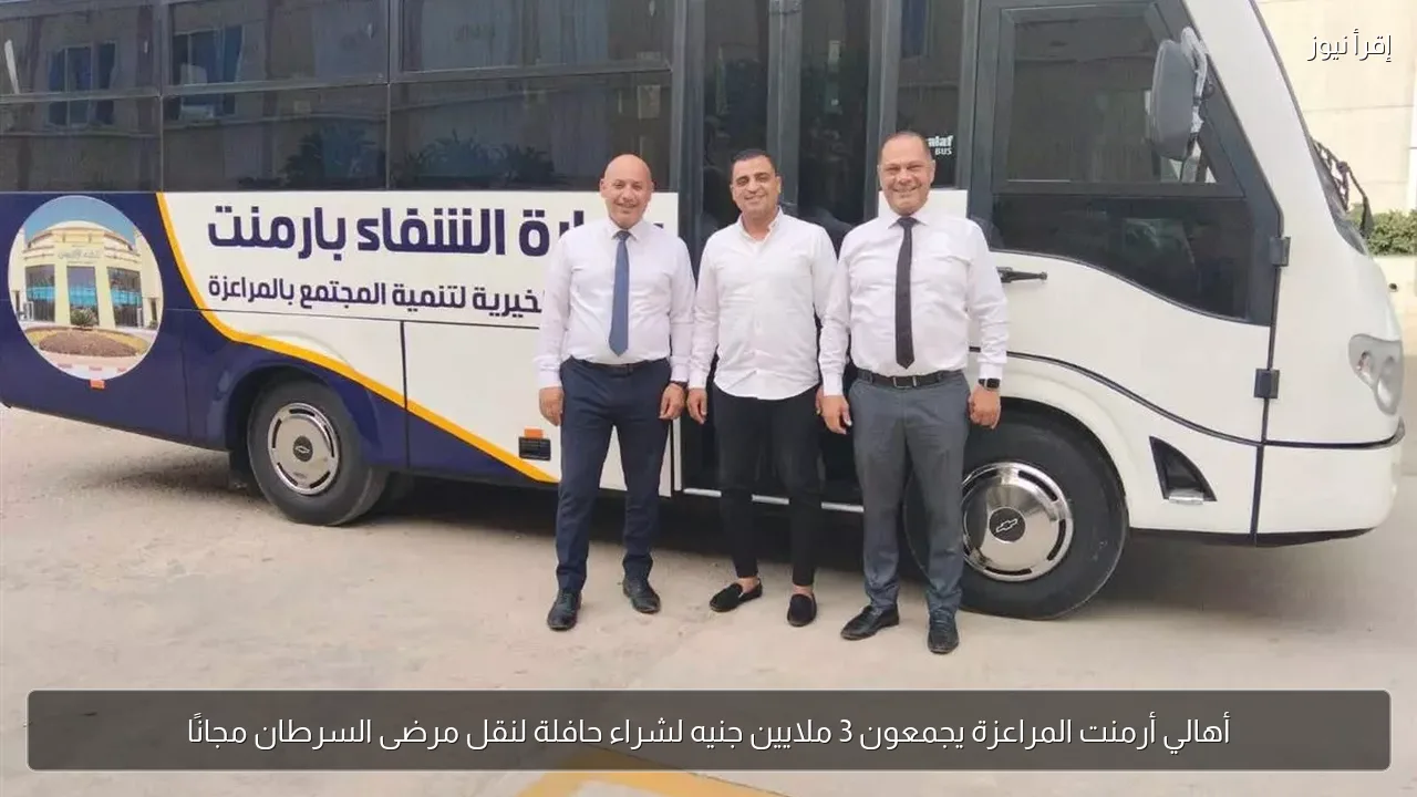 أهالي أرمنت المراعزة يجمعون 3 ملايين جنيه لشراء حافلة لنقل مرضى السرطان مجانًا