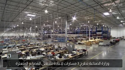 وزارة الصناعة تطرح 3 مسارات لإعادة تشغيل المصانع المتعثرة
