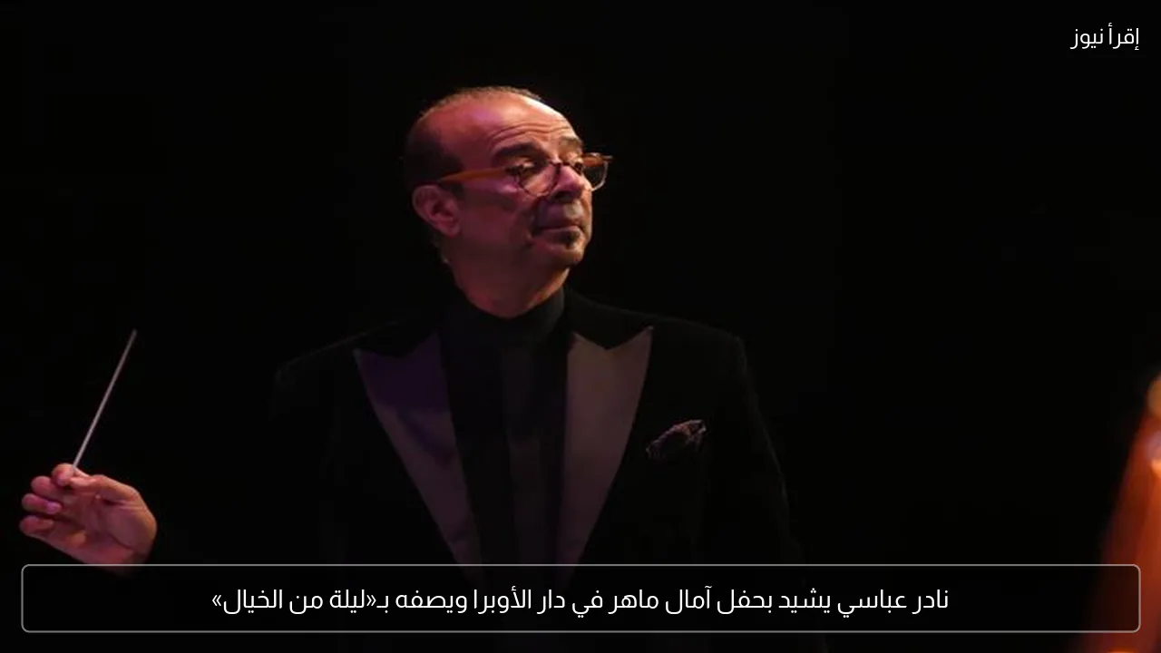نادر عباسي يشيد بحفل آمال ماهر في دار الأوبرا ويصفه بـ«ليلة من الخيال»