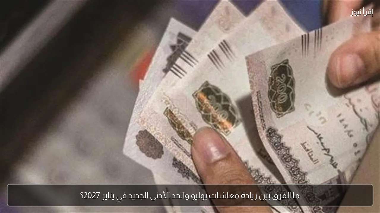 ما الفرق بين زيادة معاشات يوليو والحد الأدنى الجديد في يناير 2027؟