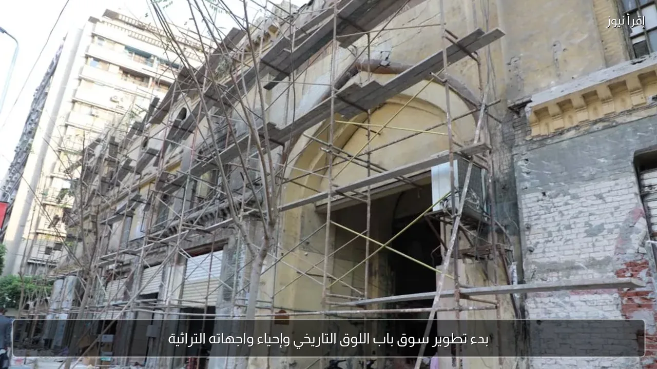 بدء تطوير سوق باب اللوق التاريخي وإحياء واجهاته التراثية