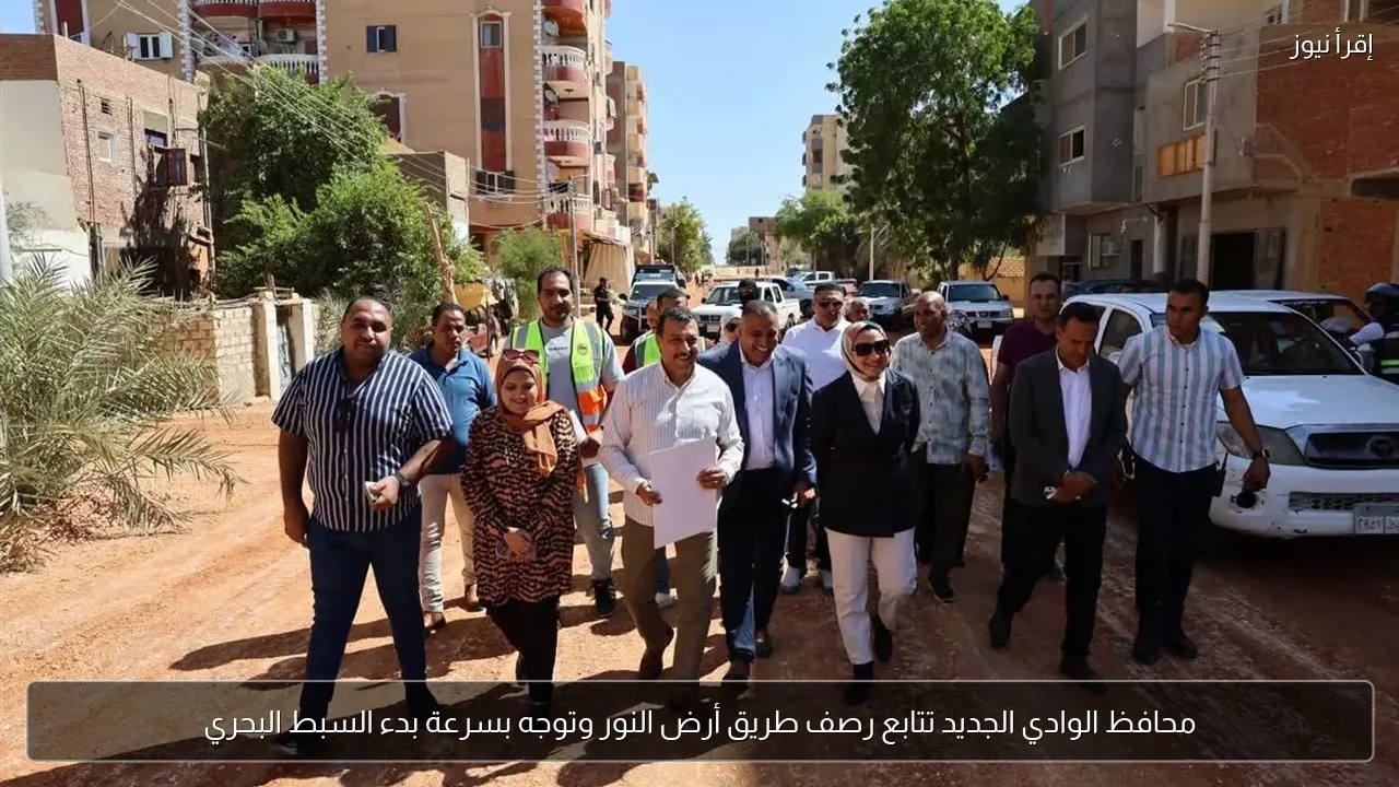 محافظ الوادي الجديد تتابع رصف طريق أرض النور وتوجه بسرعة بدء السبط البحري