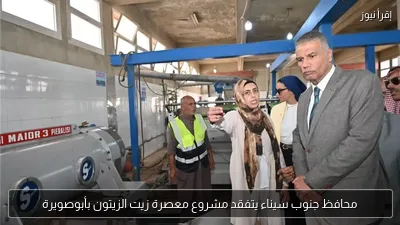 محافظ جنوب سيناء يتفقد مشروع معصرة زيت الزيتون بأبوصويرة
