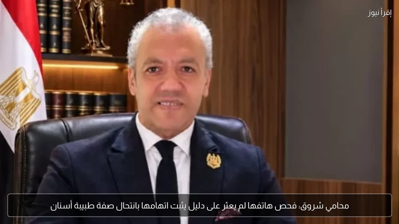محامي شروق: فحص هاتفها لم يعثر على دليل يثبت اتهامها بانتحال صفة طبيبة أسنان