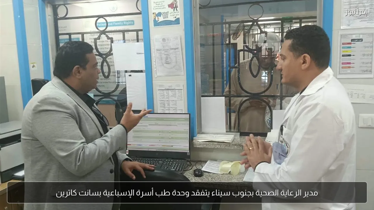 مدير الرعاية الصحية بجنوب سيناء يتفقد وحدة طب أسرة الإسباعية بسانت كاترين