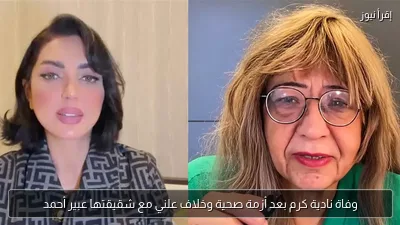 وفاة نادية كرم بعد أزمة صحية وخلاف علني مع شقيقتها عبير أحمد
