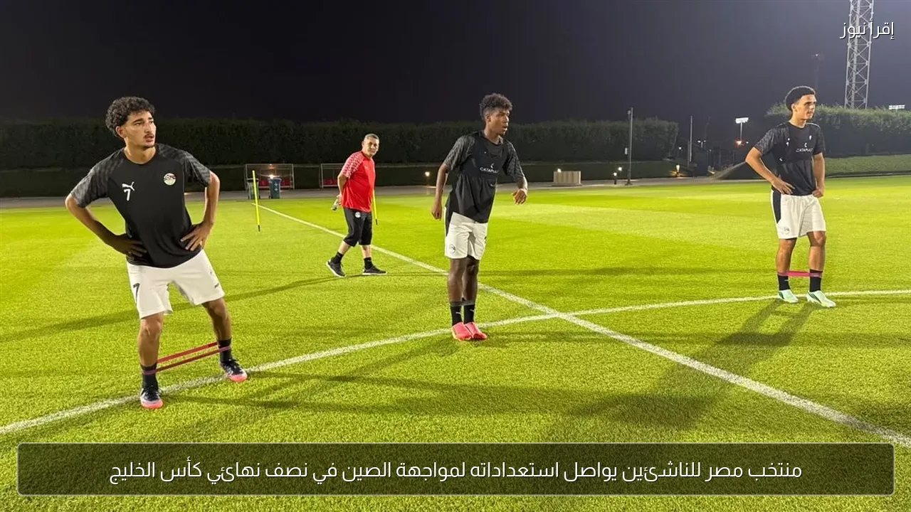 منتخب مصر للناشئين يواصل استعداداته لمواجهة الصين في نصف نهائي كأس الخليج