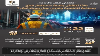 منتدى مصر 2026 يناقش الاستثمار والإنتاج والتصدير في يومه الرابع