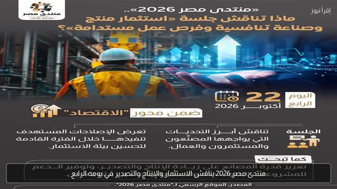 منتدى مصر 2026 يناقش الاستثمار والإنتاج والتصدير في يومه الرابع