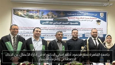 جامعة القاهرة تمنح محمود أحمد إمبابي الدكتوراه في إدارة الأعمال عن الذكاء الاصطناعي وإنترنت الأشياء