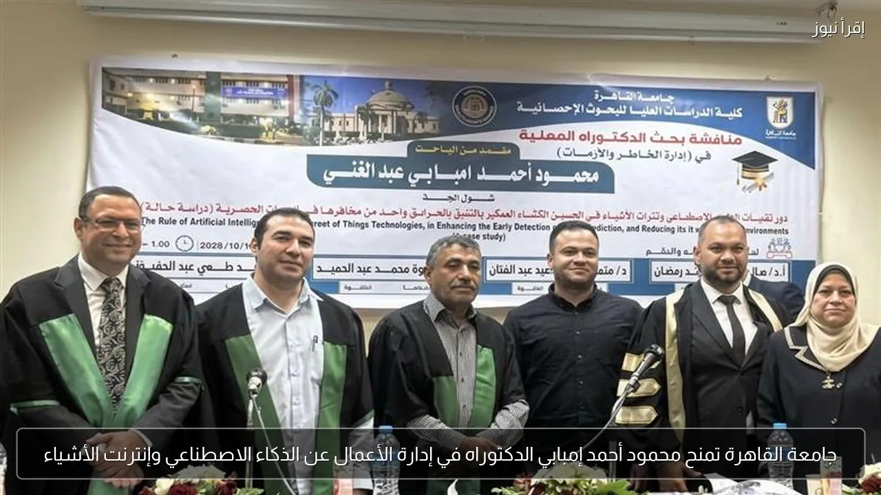 جامعة القاهرة تمنح محمود أحمد إمبابي الدكتوراه في إدارة الأعمال عن الذكاء الاصطناعي وإنترنت الأشياء