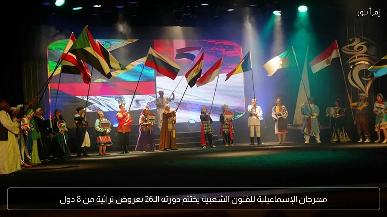 مهرجان الإسماعيلية للفنون الشعبية يختتم دورته الـ26 بعروض تراثية من 8 دول