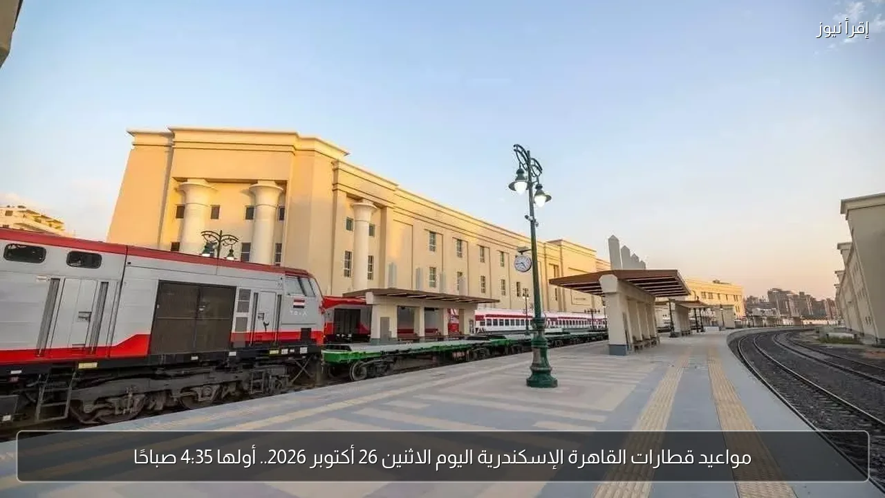 مواعيد قطارات القاهرة الإسكندرية اليوم الاثنين 26 أكتوبر 2026.. أولها 4:35 صباحًا