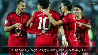 الأهلي يواجه كيتارا غدًا في ذهاب دور الـ32 من كأس الكونفدرالية