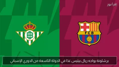 برشلونة يواجه ريال بيتيس غدًا في الجولة التاسعة من الدوري الإسباني