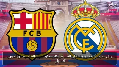 ريال مدريد وبرشلونة يلتقيان الأحد في كلاسيكو الجولة العاشرة من الدوري الإسباني