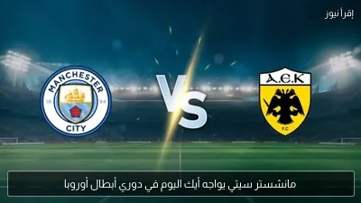 مانشستر سيتي يواجه أيك اليوم في دوري أبطال أوروبا
