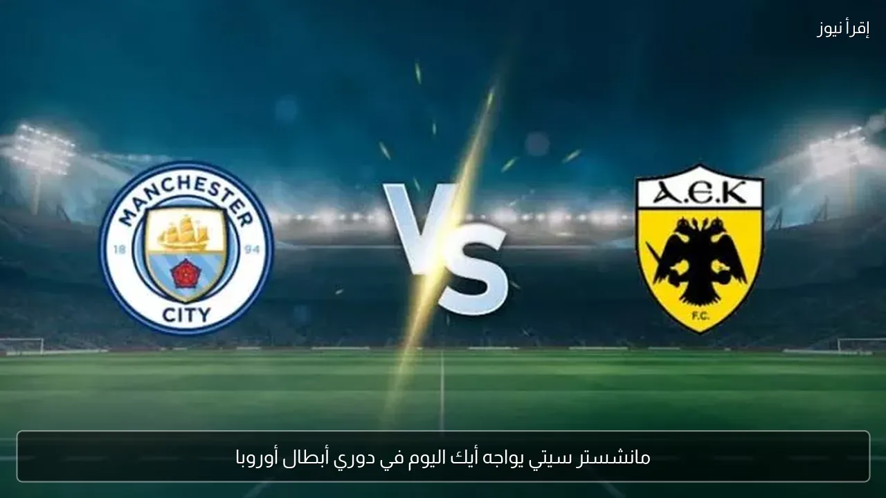 مانشستر سيتي يواجه أيك اليوم في دوري أبطال أوروبا