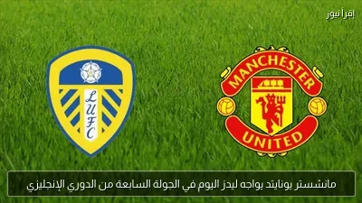 مانشستر يونايتد يواجه ليدز اليوم في الجولة السابعة من الدوري الإنجليزي
