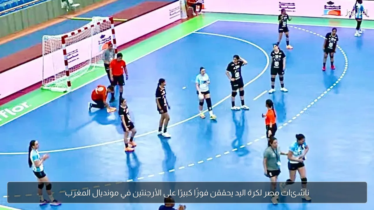 ناشئات مصر لكرة اليد يحققن فوزًا كبيرًا على الأرجنتين في مونديال المغرب