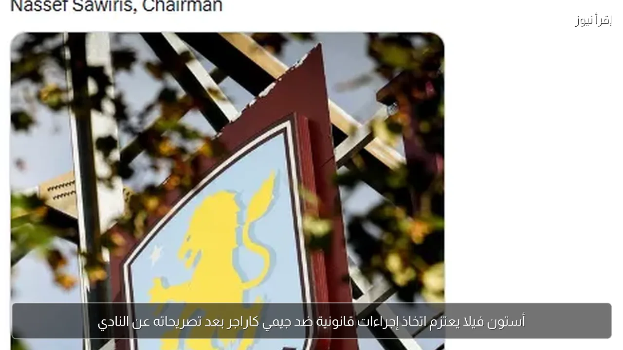 أستون فيلا يعتزم اتخاذ إجراءات قانونية ضد جيمي كاراجر بعد تصريحاته عن النادي