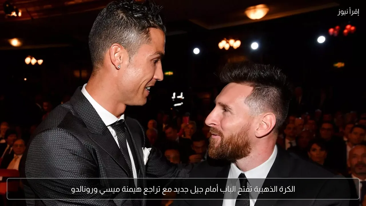 الكرة الذهبية تفتح الباب أمام جيل جديد مع تراجع هيمنة ميسي ورونالدو