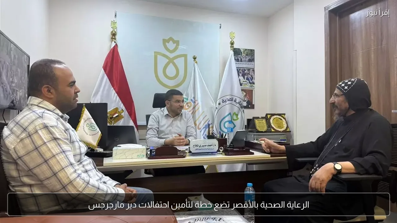 الرعاية الصحية بالأقصر تضع خطة لتأمين احتفالات دير مارجرجس