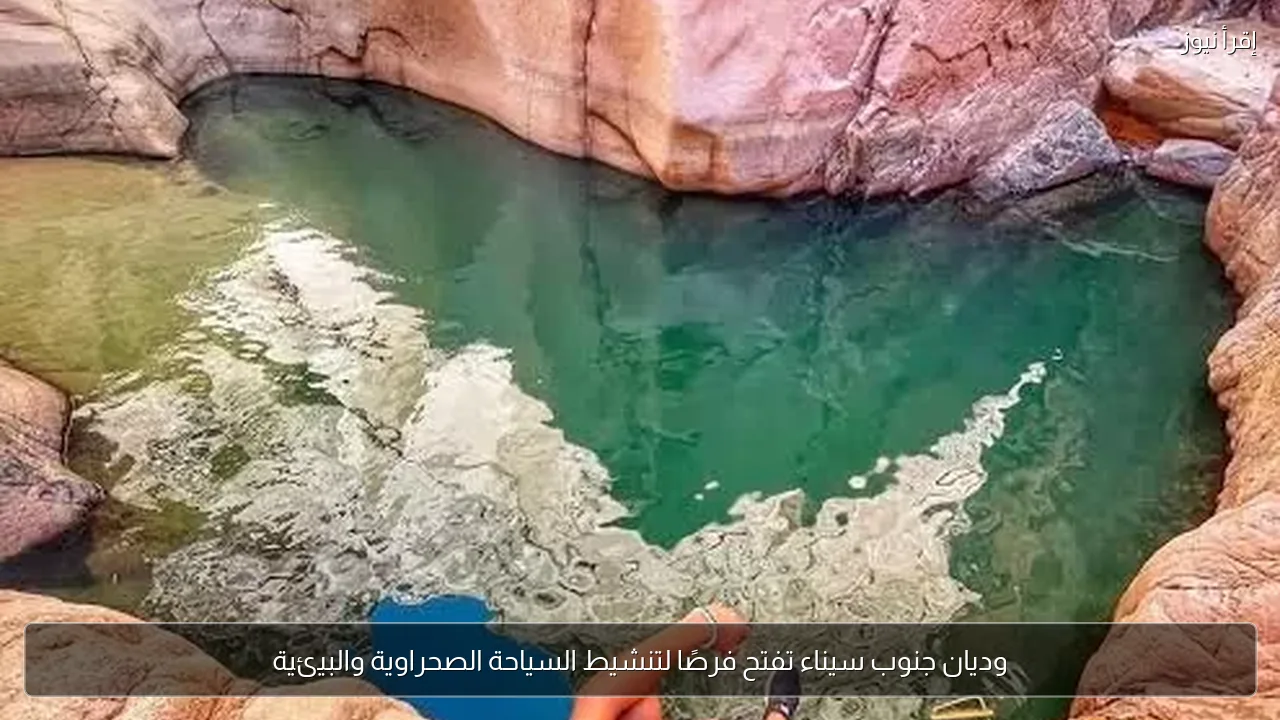 وديان جنوب سيناء تفتح فرصًا لتنشيط السياحة الصحراوية والبيئية