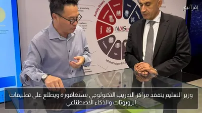 وزير التعليم يتفقد مراكز التدريب التكنولوجي بسنغافورة ويطلع على تطبيقات الروبوتات والذكاء الاصطناعي