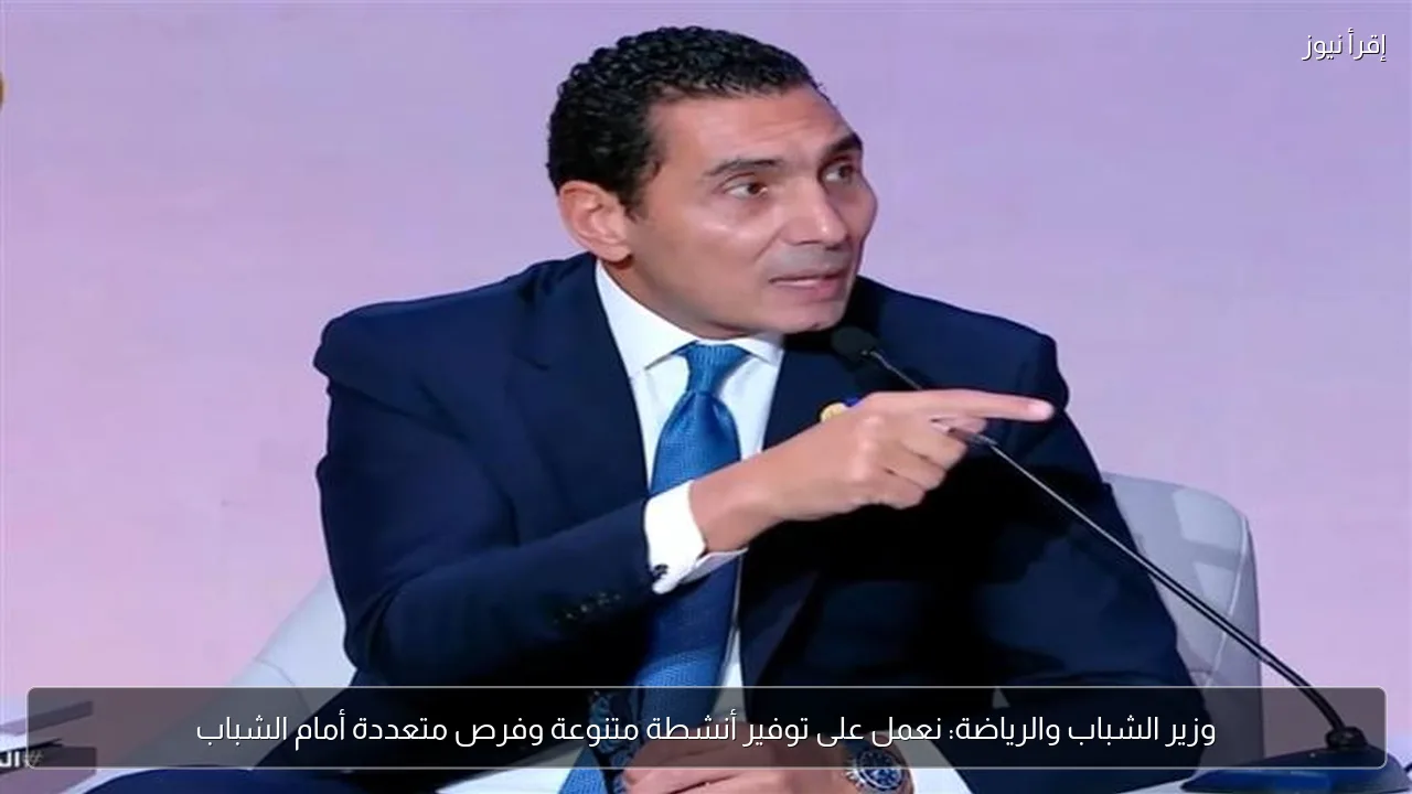 وزير الشباب والرياضة: نعمل على توفير أنشطة متنوعة وفرص متعددة أمام الشباب