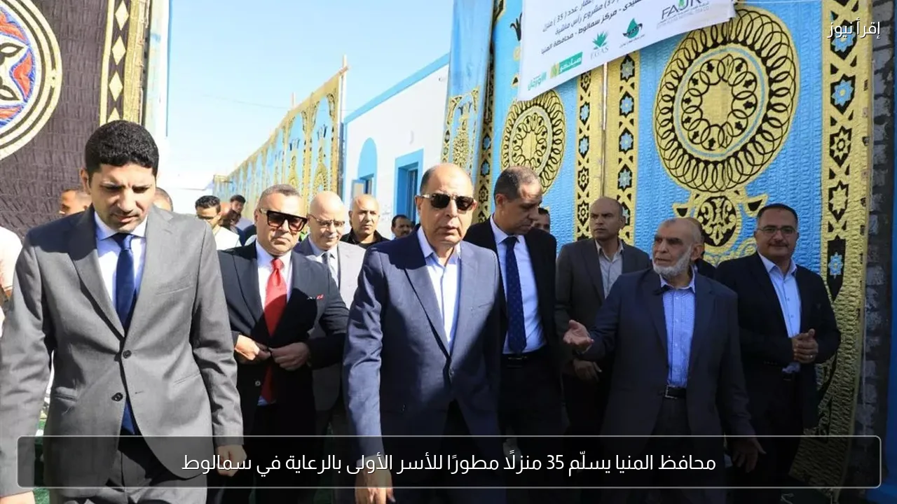 محافظ المنيا يسلّم 35 منزلًا مطورًا للأسر الأولى بالرعاية في سمالوط
