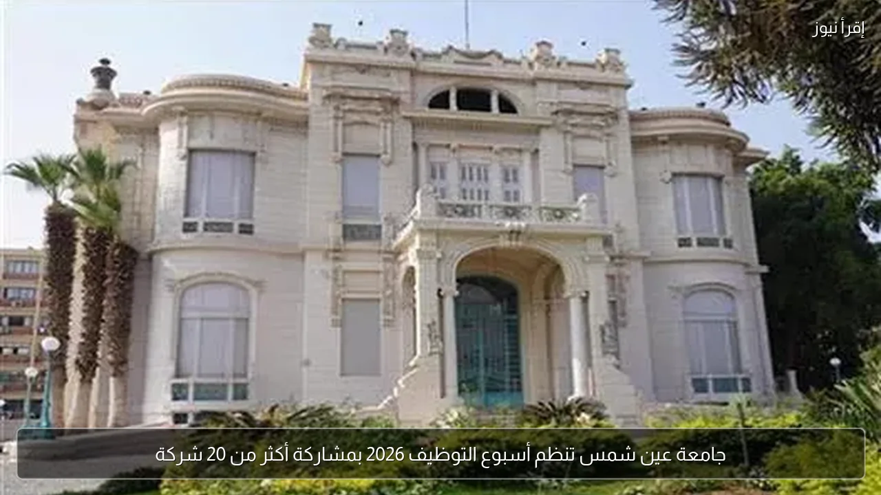 جامعة عين شمس تنظم أسبوع التوظيف 2026 بمشاركة أكثر من 20 شركة