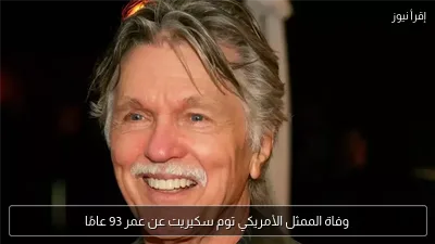 وفاة الممثل الأمريكي توم سكيريت عن عمر 93 عامًا