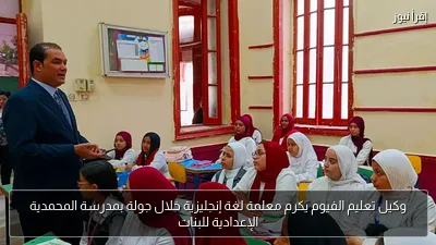 وكيل تعليم الفيوم يكرم معلمة لغة إنجليزية خلال جولة بمدرسة المحمدية الإعدادية للبنات