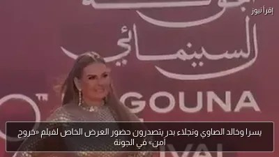 يسرا وخالد الصاوي ونجلاء بدر يتصدرون حضور العرض الخاص لفيلم «خروج آمن» في الجونة
