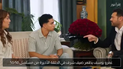 عمرو يوسف يظهر ضيف شرف في الحلقة الأخيرة من مسلسل 50/50