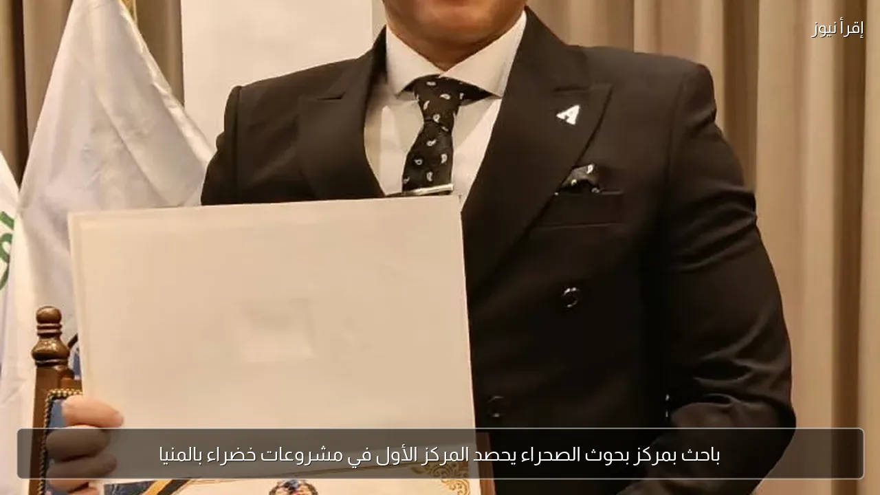 باحث بمركز بحوث الصحراء يحصد المركز الأول في مشروعات خضراء بالمنيا