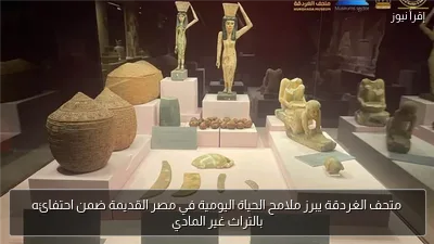 متحف الغردقة يبرز ملامح الحياة اليومية في مصر القديمة ضمن احتفائه بالتراث غير المادي