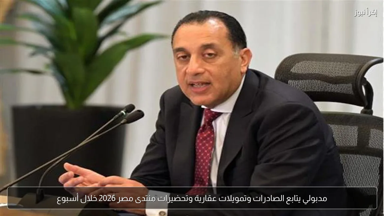 مدبولي يتابع الصادرات وتمويلات عقارية وتحضيرات منتدى مصر 2026 خلال أسبوع