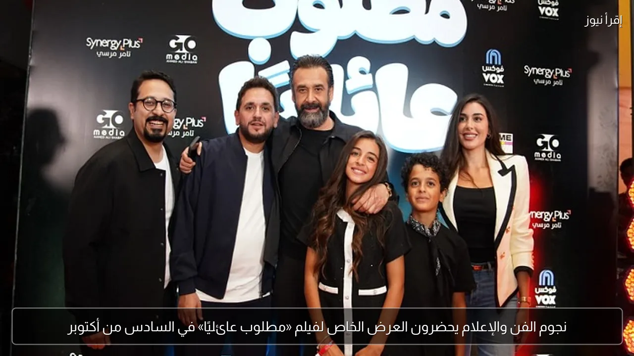 نجوم الفن والإعلام يحضرون العرض الخاص لفيلم «مطلوب عائليًا» في السادس من أكتوبر
