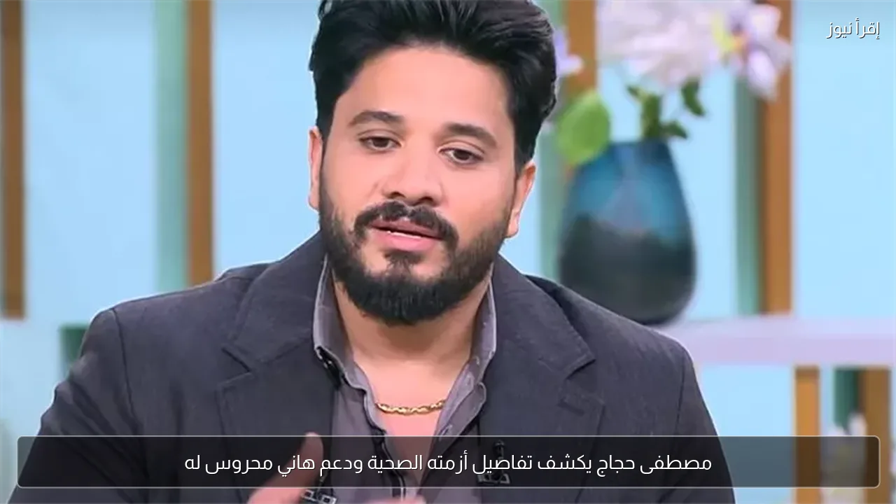 مصطفى حجاج يكشف تفاصيل أزمته الصحية ودعم هاني محروس له
