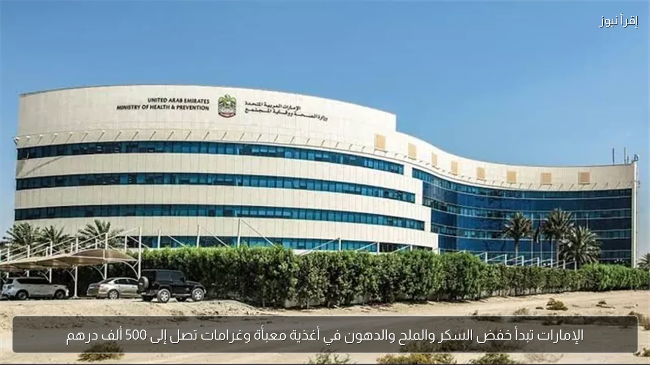 الإمارات تبدأ خفض السكر والملح والدهون في أغذية معبأة وغرامات تصل إلى 500 ألف درهم