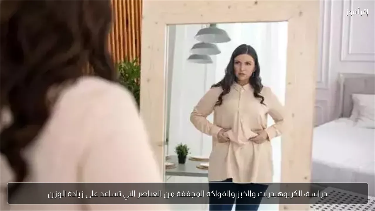 دراسة: الكربوهيدرات والخبز والفواكه المجففة من العناصر التي تساعد على زيادة الوزن