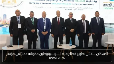 الإسكان تناقش تطوير قطاع مياه الشرب وتوطين مكوناته محليًا في مؤتمر IWWI 2026