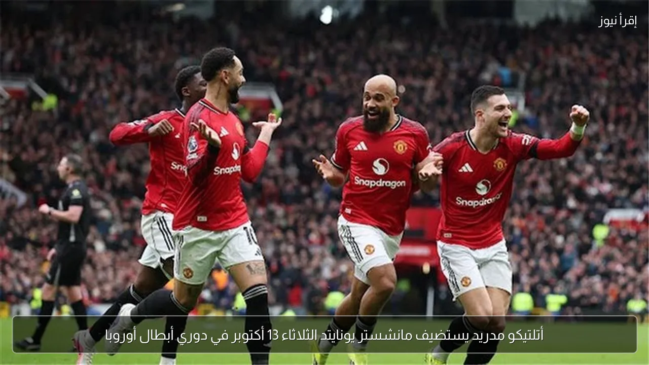 أتلتيكو مدريد يستضيف مانشستر يونايتد الثلاثاء 13 أكتوبر في دوري أبطال أوروبا