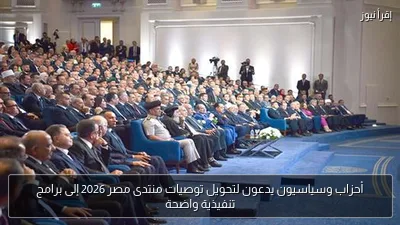 أحزاب وسياسيون يدعون لتحويل توصيات منتدى مصر 2026 إلى برامج تنفيذية واضحة