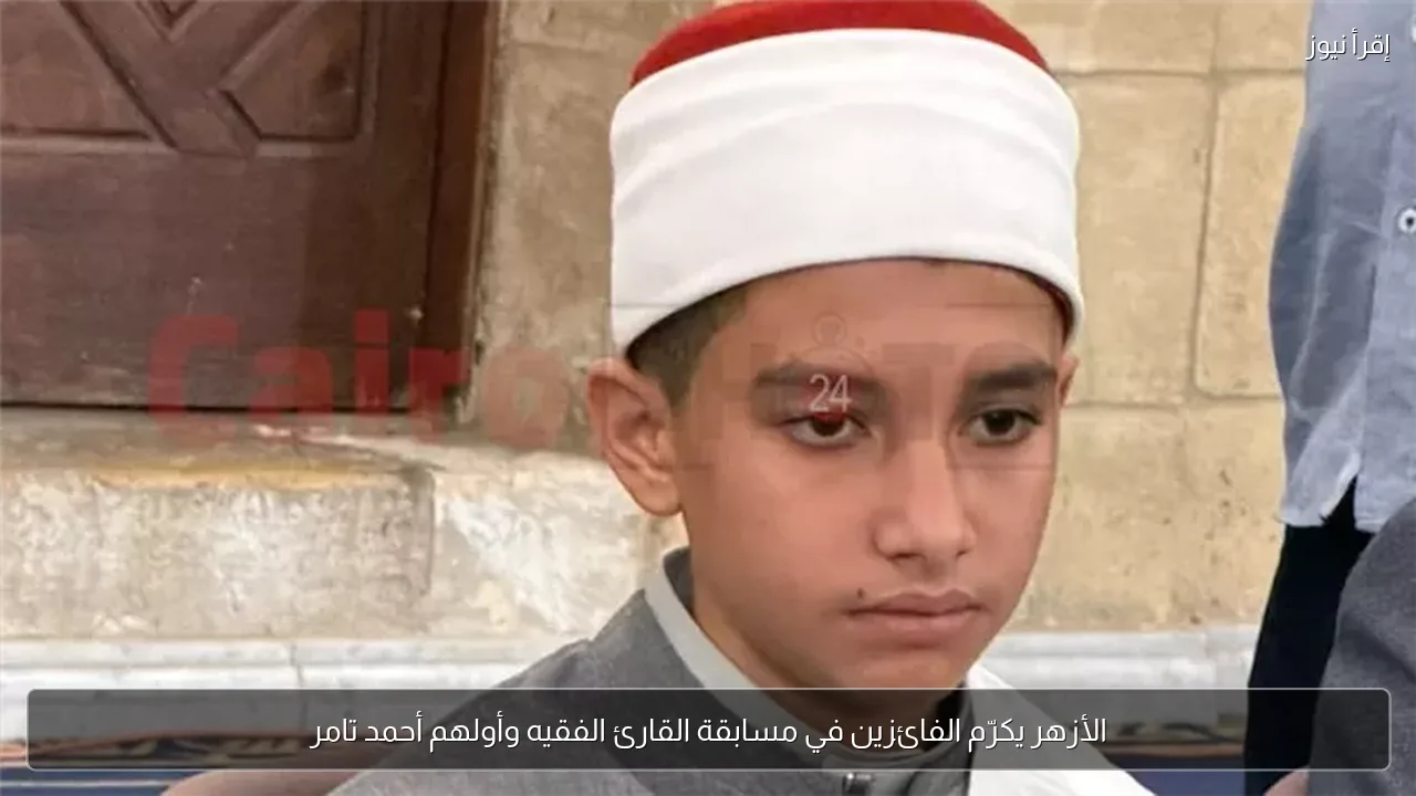 الأزهر يكرّم الفائزين في مسابقة القارئ الفقيه وأولهم أحمد تامر