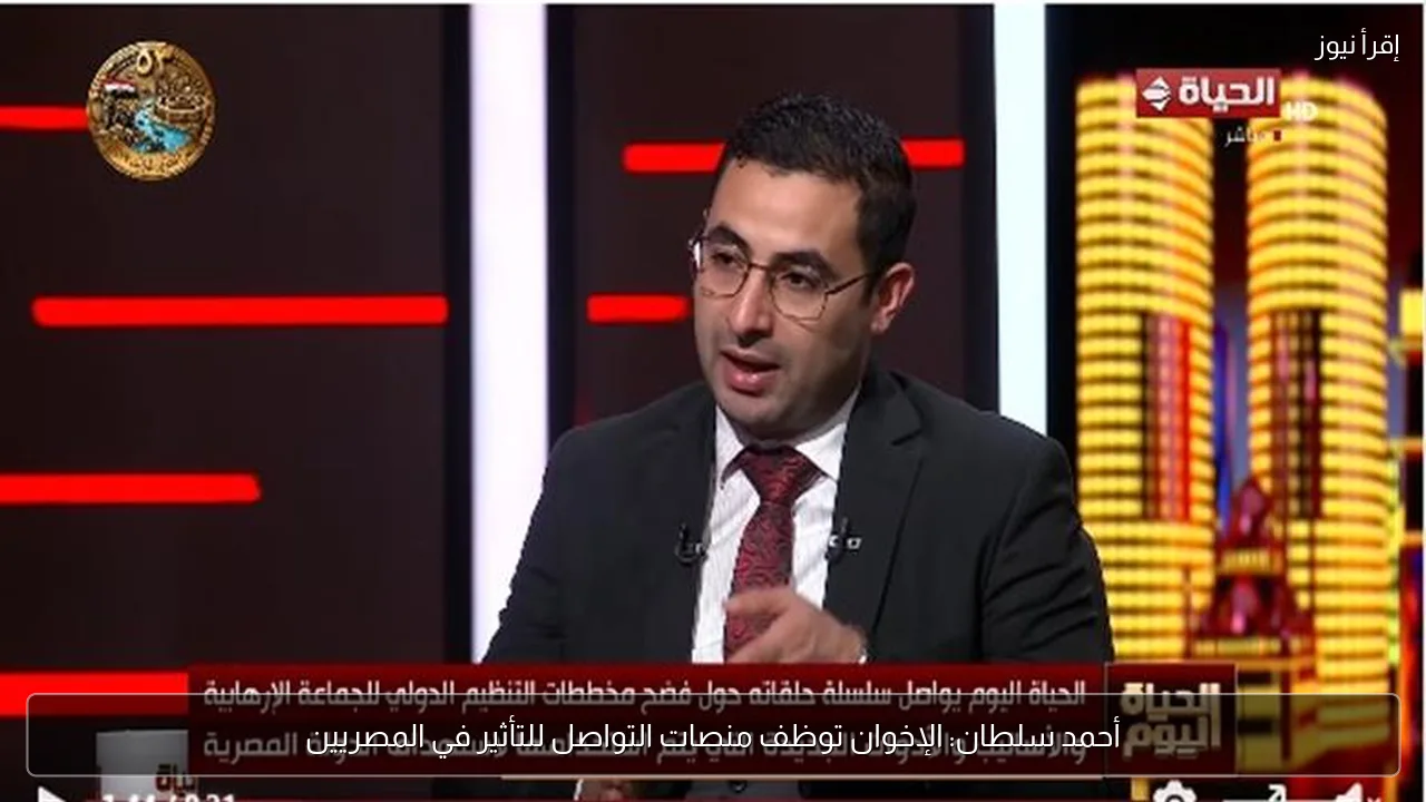 أحمد سلطان: الإخوان توظف منصات التواصل للتأثير في المصريين