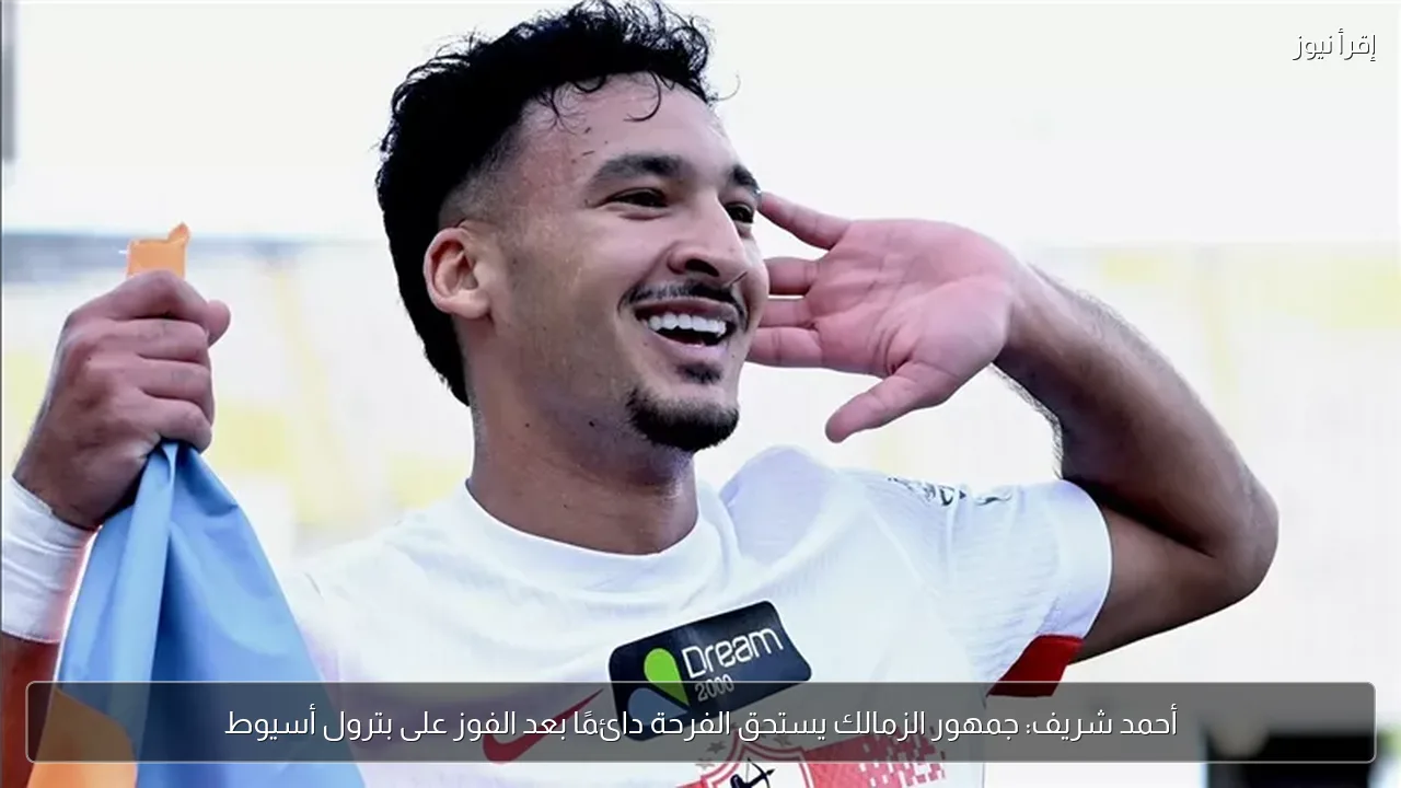 أحمد شريف: جمهور الزمالك يستحق الفرحة دائمًا بعد الفوز على بترول أسيوط