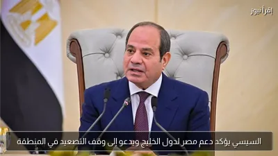 السيسي يؤكد دعم مصر لدول الخليج ويدعو إلى وقف التصعيد في المنطقة